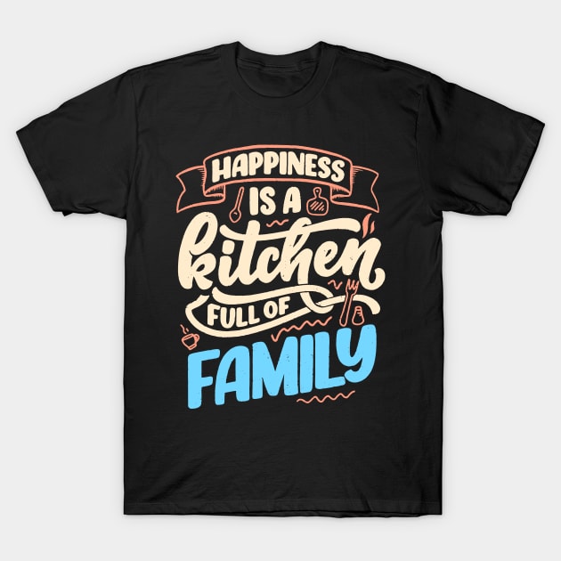 Happiness Is A Kitchen Full Of Family T-Shirt by Foxxy Merch